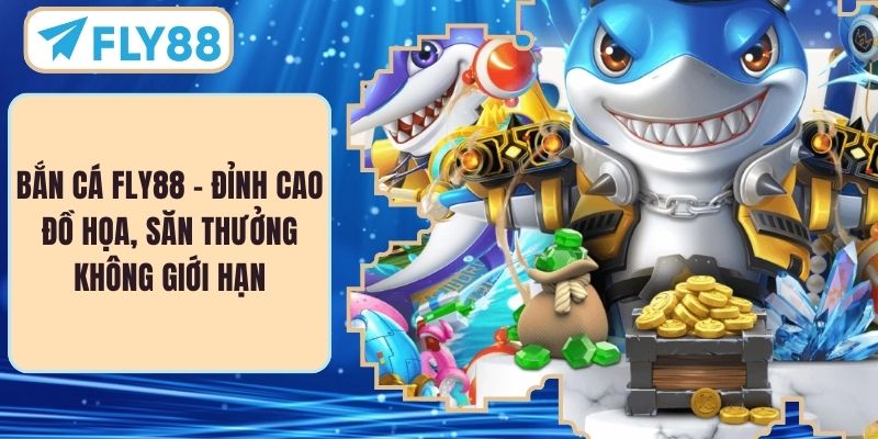 Bắn Cá FLY88 – Đỉnh Cao Đồ Họa, Săn Thưởng Không Giới Hạn