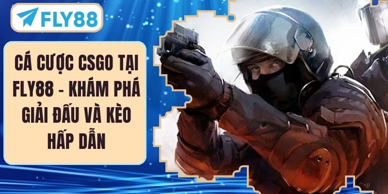 Cá Cược CSGO Tại FLY88 – Khám Phá Giải Đấu Và Kèo Hấp Dẫn