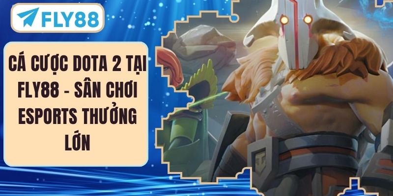 Cá Cược Dota 2 Tại FLY88 – Sân Chơi Esports Thưởng Lớn
