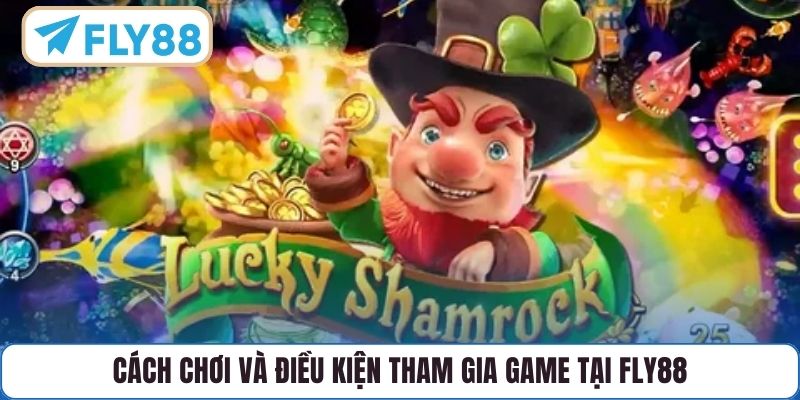 Cách chơi và điều kiện tham gia game tại FLY88