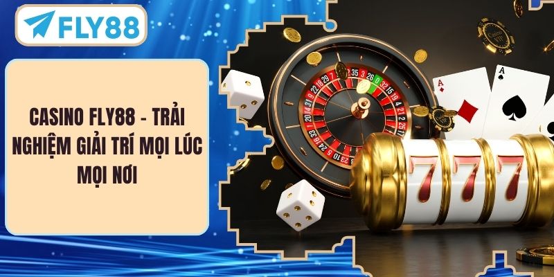 Casino FLY88 – Trải Nghiệm Giải Trí Mọi Lúc Mọi Nơi