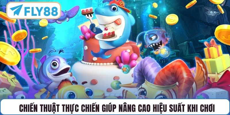 Chiến thuật thực chiến giúp nâng cao hiệu suất khi chơi