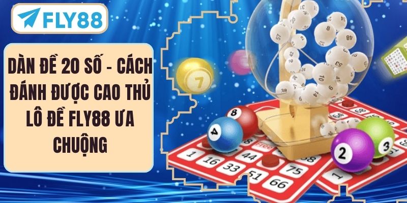 Dàn Đề 20 Số – Cách Đánh Được Cao Thủ Lô Đề FLY88 Ưa Chuộng