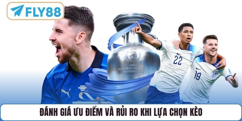 Đánh giá ưu điểm và rủi ro khi lựa chọn kèo