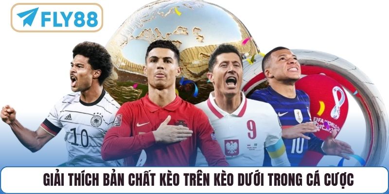 Giải thích bản chất kèo trên kèo dưới trong cá cược