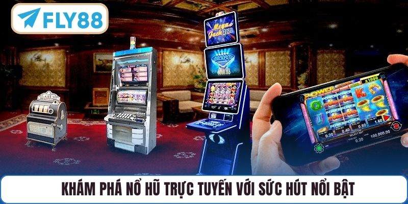 Khám phá nổ hũ trực tuyến với sức hút nổi bật