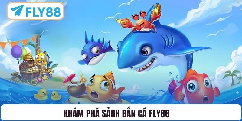 Khám phá sảnh Bắn Cá FLY88