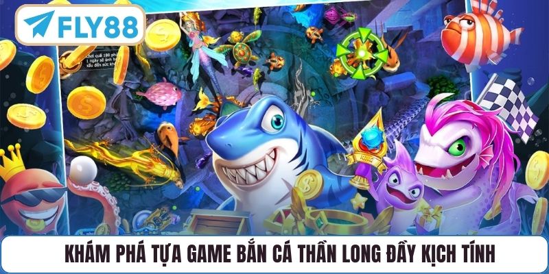 Khám phá tựa game Bắn Cá Thần Long đầy kịch tính