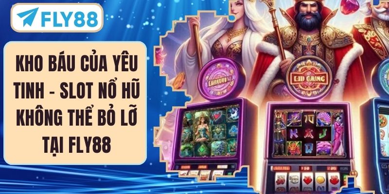Kho Báu Của Yêu Tinh – Slot Nổ Hũ Không Thể Bỏ Lỡ Tại FLY88
