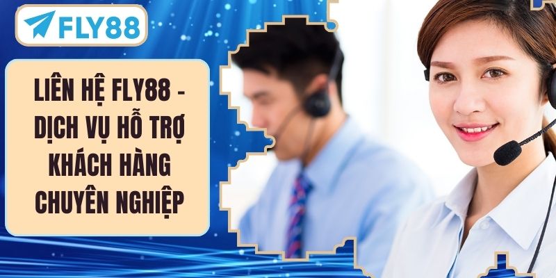 Liên Hệ FLY88 – Dịch Vụ Hỗ Trợ Khách Hàng Chuyên Nghiệp