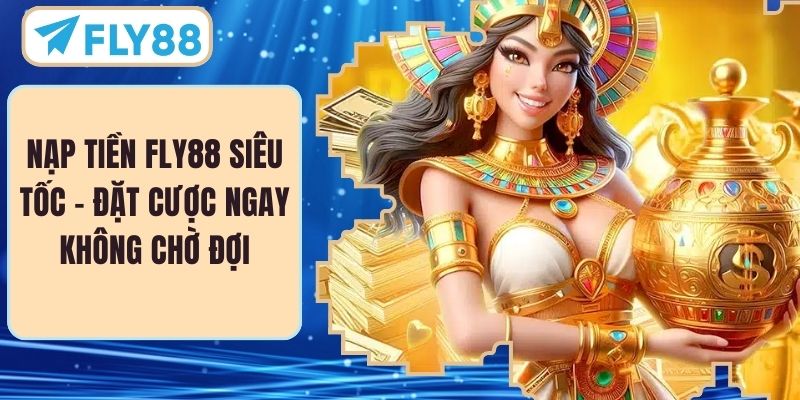 Nạp Tiền FLY88 Siêu Tốc – Đặt Cược Ngay Không Chờ Đợi