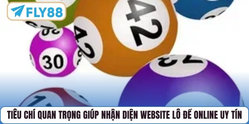Tiêu chí quan trọng giúp nhận diện website lô đề online uy tín