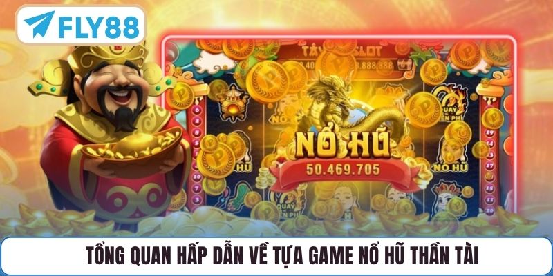 Tổng quan hấp dẫn về tựa game nổ hũ Thần Tài