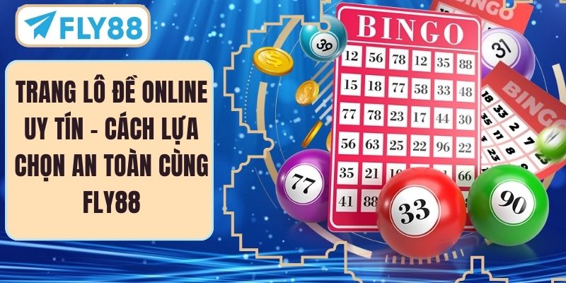 Trang Lô Đề Online Uy Tín – Cách Lựa Chọn An Toàn Cùng FLY88