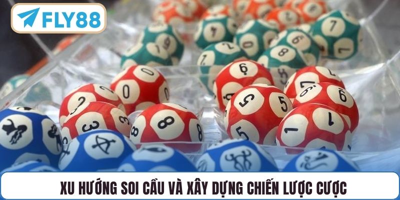 Xu hướng soi cầu và xây dựng chiến lược cược